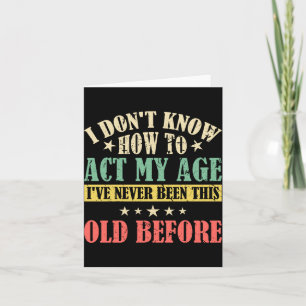 I Dont Know How To Act My Age _1 Card