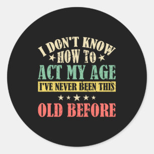 I Dont Know How To Act My Age _1 Classic Round Sticker