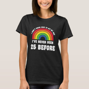 I Don't Know How To Act My Age 25th Cute Rainbow B T-Shirt