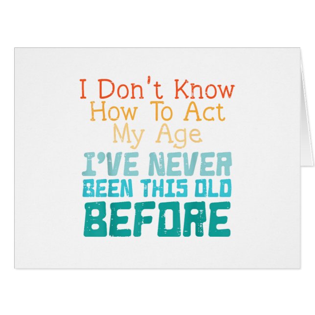 I Don't Know How To Act My Age Funny Old Birthday  (Front Horizontal)