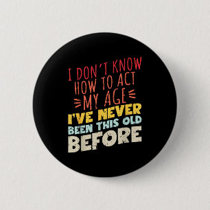 I Don't Know How To Act My Age Funny Old Birthday 6 Cm Round Badge