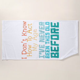 I Don't Know How To Act My Age Funny Old Birthday Beach Towel