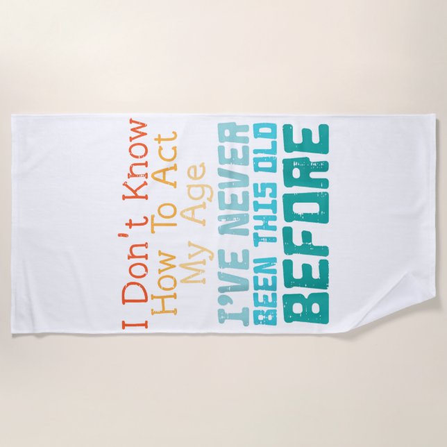 I Don't Know How To Act My Age Funny Old Birthday  Beach Towel (Front)