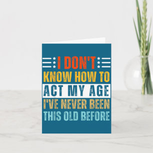I Don't Know How To Act My Age Funny Old Birthday  Card