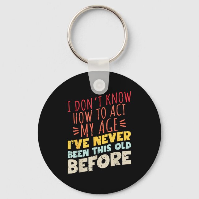 I Don't Know How To Act My Age Funny Old Birthday  Key Ring (Front)