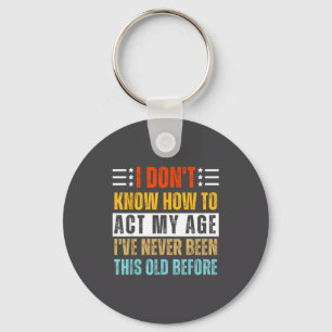 I Don't Know How To Act My Age Funny Old Birthday  Key Ring