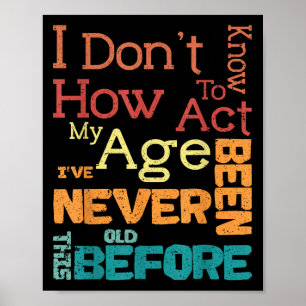 I Don't Know How To Act My Age Funny Old Birthday  Poster