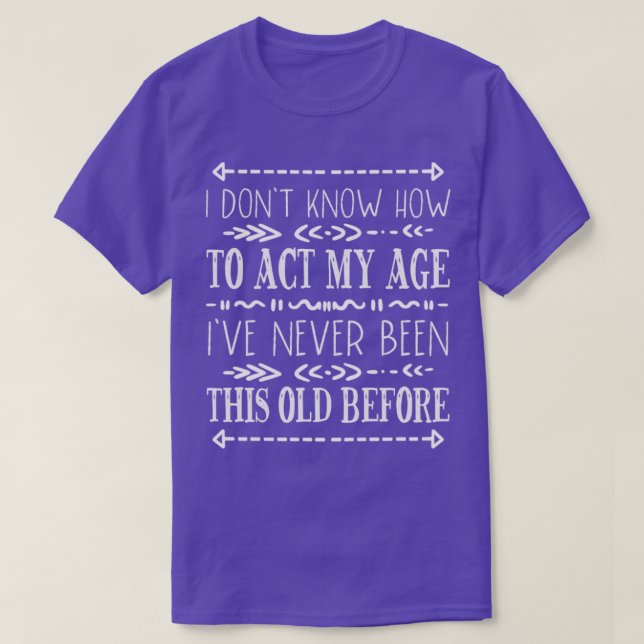 I Dont Know How To Act My Age Funny Old People Men T-Shirt (Design Front)