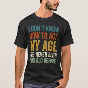 I Don't Know How To Act My Age  Grandpa Grandma T-Shirt