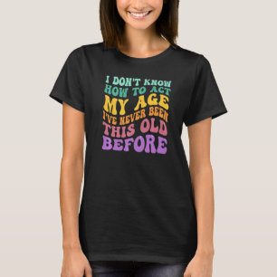 I Don't Know How To Act My Age Groovy Old People Q T-Shirt
