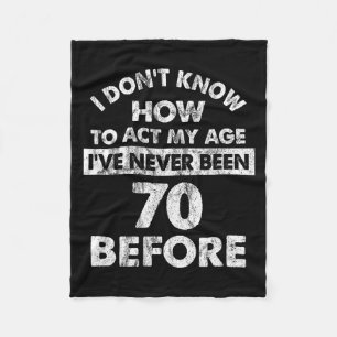I Don't Know How To Act My Age I've Never Been 70  Fleece Blanket
