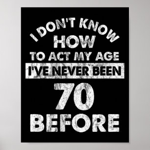 I Don't Know How To Act My Age I've Never Been 70  Poster
