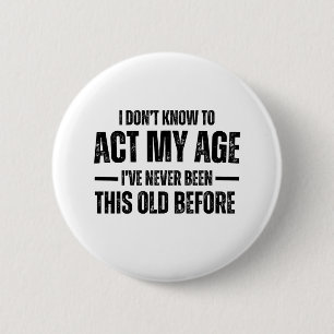 I Don't Know How To Act My Age I've Never Been Thi 6 Cm Round Badge