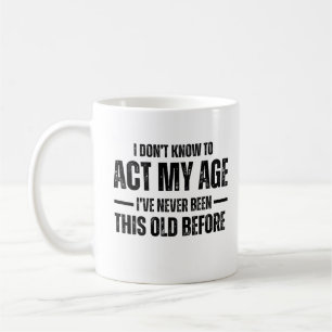 I Don't Know How To Act My Age I've Never Been Thi Coffee Mug