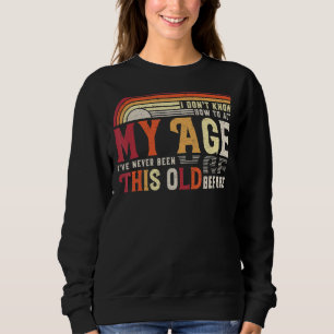 I Dont Know How To Act My Age Ive Never Been This  Sweatshirt