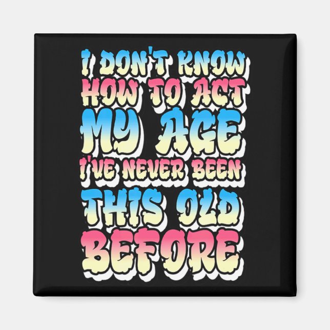 I Dont Know How To Act My Age  Magnet (Front)