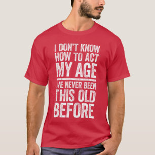 I Dont Know How to Act My Age Men Women Retirement T-Shirt