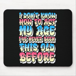 I Dont Know How To Act My Age Mouse Pad