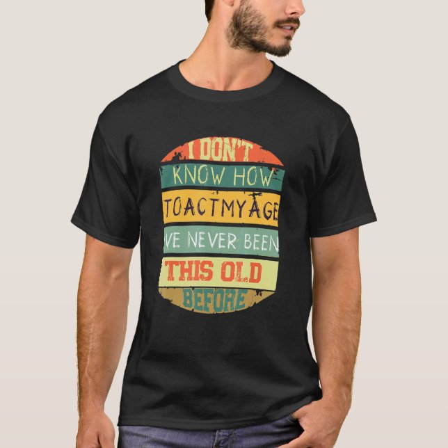 I Don't Know How To Act My Age Retro Sarcastic coo T-Shirt (Front)