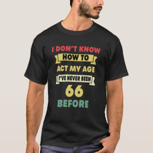 I Don't Know How To Act My Age Sarcastic 66th Birt T-Shirt