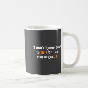 I Don't Know How To Flirt We Can Argue Funny Datin Coffee Mug