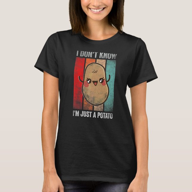I Dont Know I Am Just A Potato Potatoes Vegetarian T-Shirt (Front)