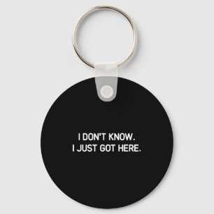 I Don't Know I Just Got Here. Funny, Jokes, Sarcas Key Ring