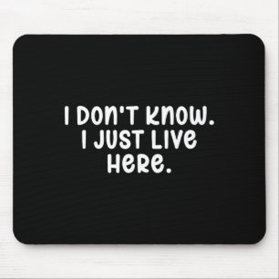 I Don't Know I Just Live Here, Sarcasm Joke Sarcas Mouse Pad