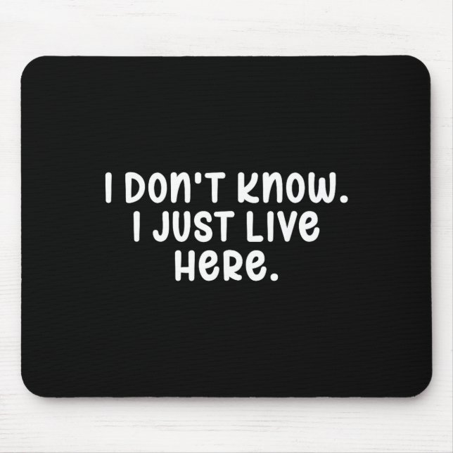 I Don't Know I Just Live Here, Sarcasm Joke Sarcas Mouse Pad (Front)