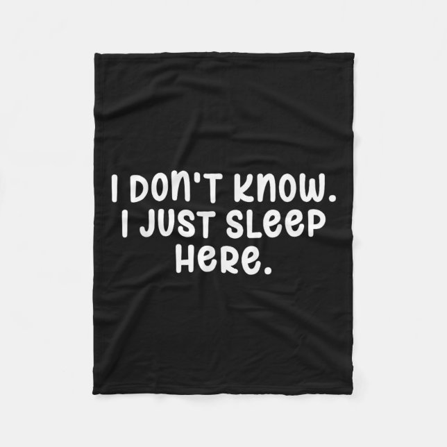 I Dont Know I Just Sleep Here, Sarcasm Joke Sarcas Fleece Blanket (Front)