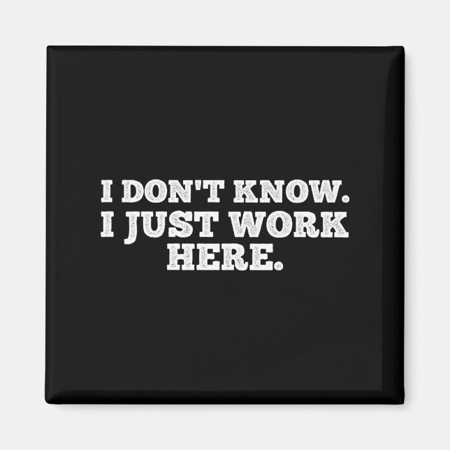 I Don't Know I Just Work Here Funny Adult Sarcasti Magnet (Front)
