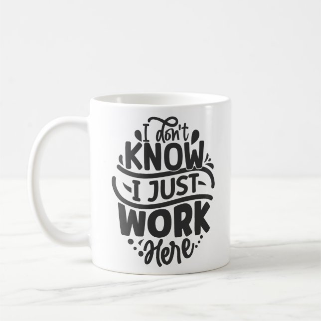 I Don't Know I Just Work Here,Funny Coffee Mug (Left)