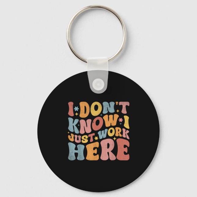 I Dont Know I Just Work Here Funny Humourous Sayin Key Ring (Front)