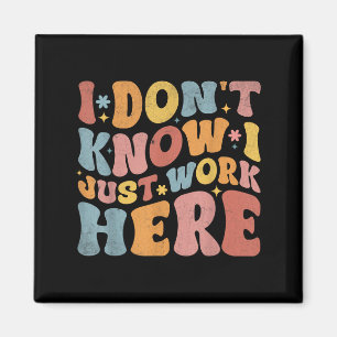 I Dont Know I Just Work Here Funny Humourous Sayin Magnet