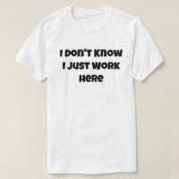 I Don't Know I Just Work Here Funny Mum Dad
