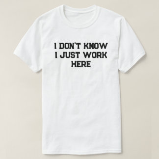 I Don't Know I Just Work Here Funny Mum Dad  T-Shirt