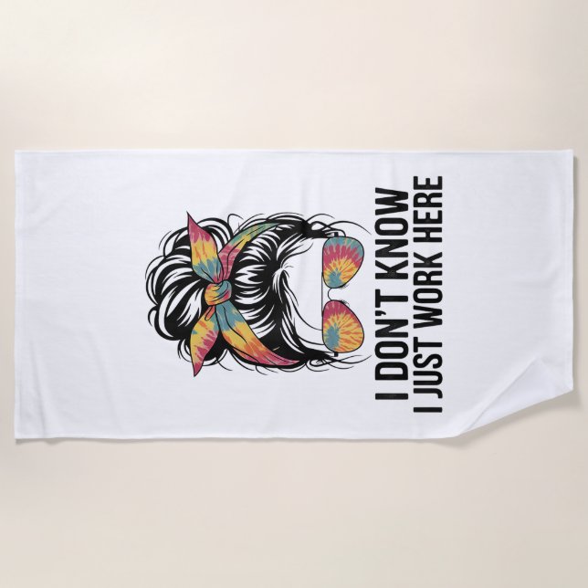 I Don't Know I Just Work Here Funny Sarcasm Quotes Beach Towel (Front)