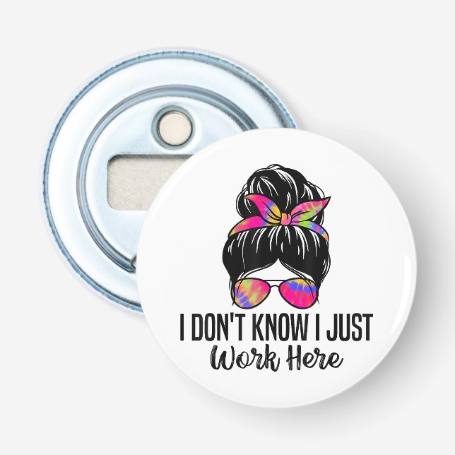 I Don't Know I Just Work Here Funny Sarcasm Quotes Bottle Opener (Front)
