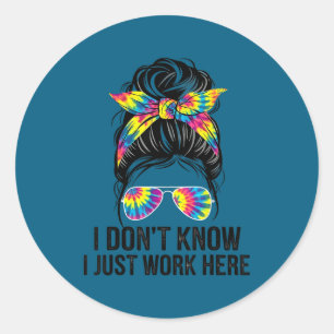 I Don't Know I Just Work Here Funny Sarcasm Quotes Classic Round Sticker