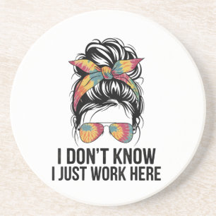 I Don't Know I Just Work Here Funny Sarcasm Quotes Coaster