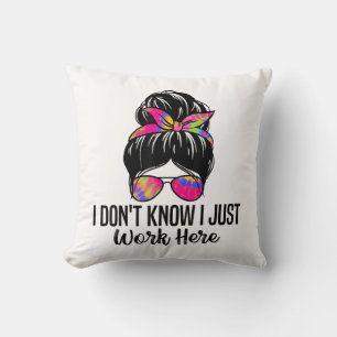 I Don't Know I Just Work Here Funny Sarcasm Quotes Cushion