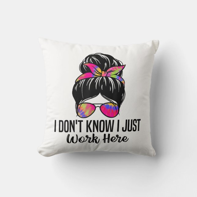 I Don't Know I Just Work Here Funny Sarcasm Quotes Cushion (Front)