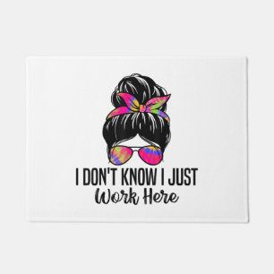 I Don't Know I Just Work Here Funny Sarcasm Quotes Doormat