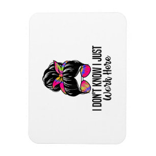I Don't Know I Just Work Here Funny Sarcasm Quotes Magnet