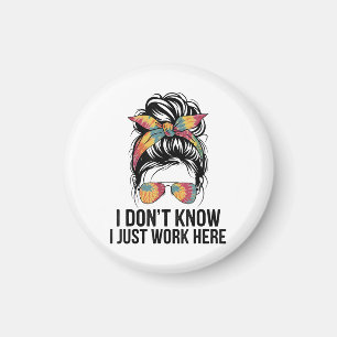 I Don't Know I Just Work Here Funny Sarcasm Quotes Magnet