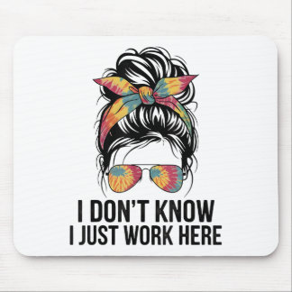 I Don't Know I Just Work Here Funny Sarcasm Quotes Mouse Pad