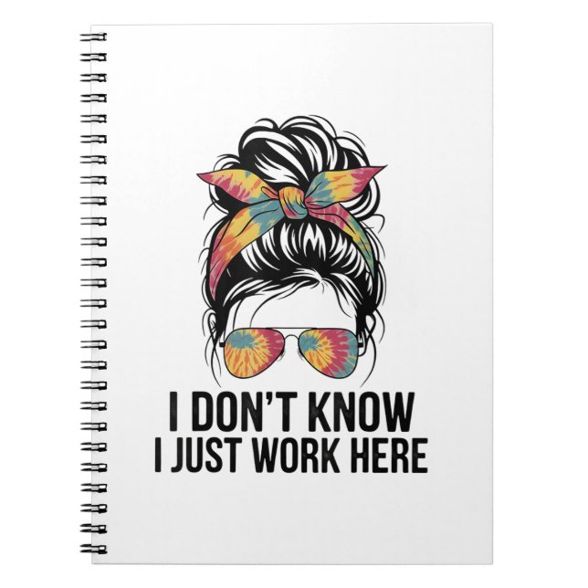 I Don't Know I Just Work Here Funny Sarcasm Quotes Notebook (Front)