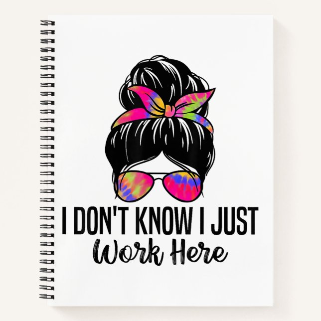 I Don't Know I Just Work Here Funny Sarcasm Quotes Notebook (Front)