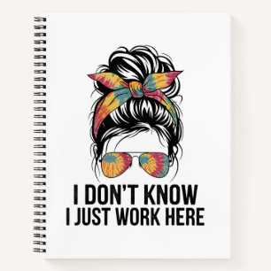 I Don't Know I Just Work Here Funny Sarcasm Quotes Notebook