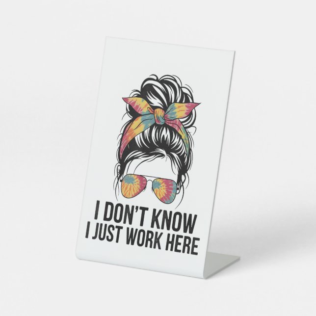 I Don't Know I Just Work Here Funny Sarcasm Quotes Pedestal Sign (Front)